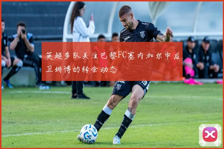 英超多队关注巴黎FC塞内加尔中后卫姆博的转会动态